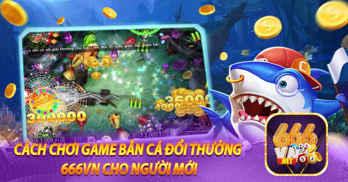 Cách chơi game bắn cá đổi thưởng 666vn cho người mới