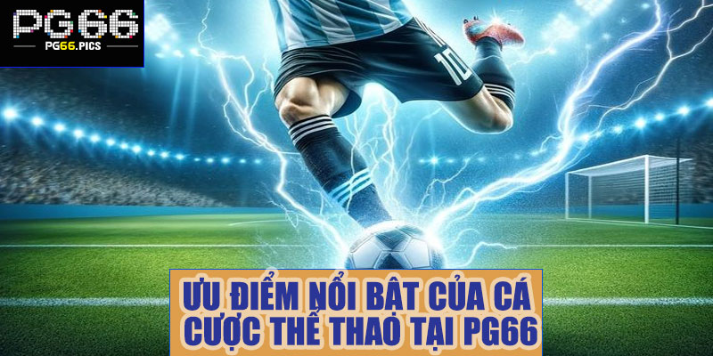 Ưu điểm nổi bật của cá cược thể thao tại PG66