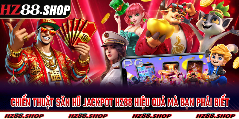 Chiến thuật săn hũ jackpot hz88 hiệu quả mà bạn phải biết