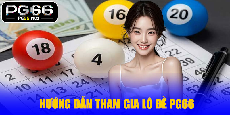 Hướng dẫn tham gia lô đề PG66