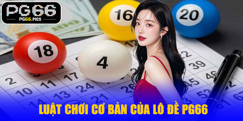 Luật chơi cơ bản của lô đề PG66