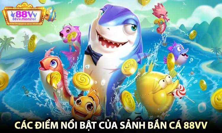 Các điểm nổi bật của sảnh bắn cá 88VV