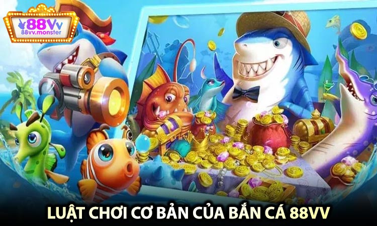 Luật chơi cơ bản của bắn cá 88VV