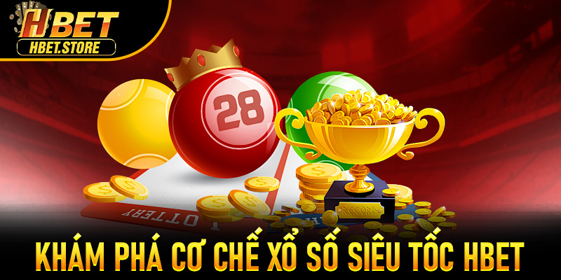 Khám phá cơ chế Xổ Số Siêu Tốc Hbet