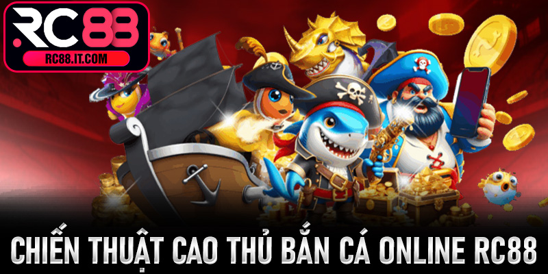 Kỹ Năng & Chiến Thuật Cao Thủ Bắn Cá Online Rc88